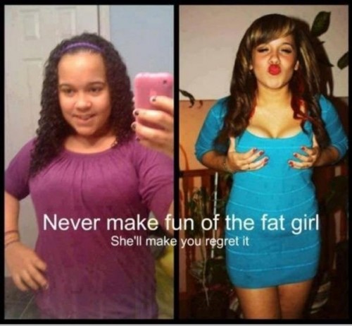 Never make fun of the fat girl