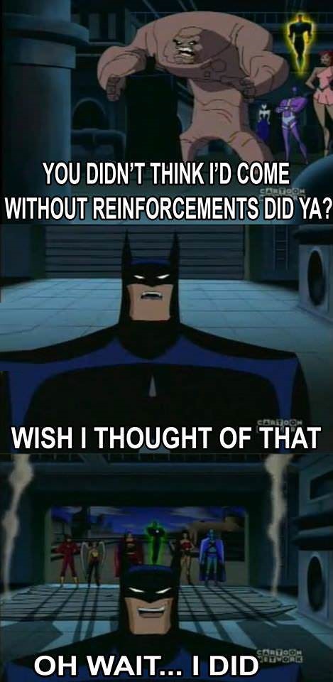   please. Batman thinks of everything.